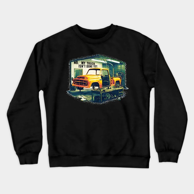 No, My truck isn't done yet funny Auto Enthusiast tee 3 Crewneck Sweatshirt by Inkspire Apparel designs